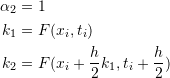 \[\begin{split} \alpha_2&=1\\ k_1&=F(x_i,t_i)\\ k_2&=F(x_i+\frac{h}{2}k_1,t_i+\frac{h}{2}) \end{split} \]