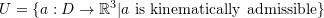 U=\{a:D\rightarrow\mathbb{R}^3| a\mbox{ is kinematically admissible}\}