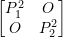 Rendered by QuickLaTeX.com \begin{equation*} \begin{bmatrix} P_{1}^{2} & O \\ O & P_{2}^{2} \\ \end{bmatrix} \end{equation*}