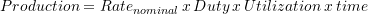 Production = Rate_{nominal} \,x\, Duty\, x \, Utilization\, x\, time