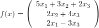 \[ f(x)=\left(\begin{array}{c}5x_1+3x_2+2x_3\\2x_2+4x_3\\2x_1-3x_3\end{array}\right) \]
