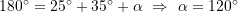 180^{\circ}=25^{\circ}+35^{\circ}+\alpha\ \Rightarrow\ \alpha=120^{\circ}