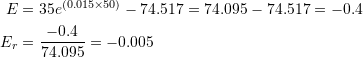 \[\begin{split} E&=35e^{(0.015\times 50)}-74.517=74.095-74.517=-0.4\\ E_r&=\frac{-0.4}{74.095}=-0.005 \end{split} \]