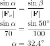 \[\begin{split}\frac{\sin{\alpha}}{|\bold F_{v}|}&= \frac{\sin{\beta}}{|\bold F|}\\\frac{\sin{\alpha}}{70} &= \frac{\sin{50^{\circ}}}{100}\\\alpha &= 32.4^{\circ}\\\end{split}\]