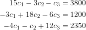 \[\begin{split} 15c_1-3c_2-c_3=3800\\ -3c_1+18c_2-6c_3=1200\\ -4c_1-c_2+12c_3=2350 \end{split} \]
