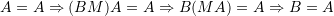 A=A\Rightarrow (BM)A=A \Rightarrow B(MA)=A\Rightarrow B=A