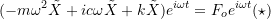 \[ (-m\omega ^2 \tilde{X} +ic \omega \tilde{X} + k \tilde{X})e^{i \omega t} = F_o e^{i \omega t} (\star) \]