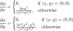 \[\begin{split} \frac{\partial\phi}{\partial x} &= \begin{cases} 0, & \text{if }(x,y)=(0,0)\\ \frac{6xy^3}{(x^2+y^2)^2}, & \text{otherwise} \end{cases}\\ \frac{\partial\phi}{\partial y}&= \begin{cases} 0, & \text{if }(x,y)=(0,0)\\ \frac{3x^2(x^2-y^2)}{(x^2+y^2)^2}, & \text{otherwise} \end{cases} \end{split} \]