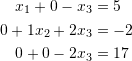 \[\begin{split} x_1+0-x_3&=5\\ 0+1x_2+2x_3&=-2\\ 0+0-2x_3&=17\\ \end{split} \]